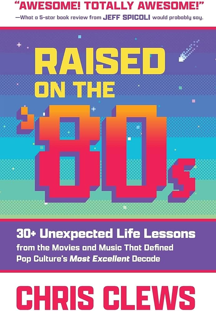 , Raised on The '80s: 30+ Unexpected Life Lessons from the Movies and Music That Defined Pop Culture’s Most Excellent Decade.