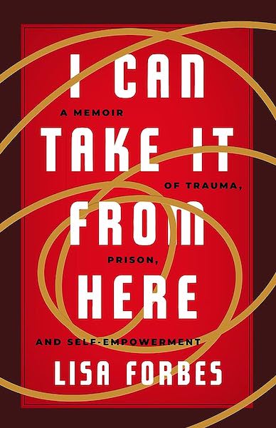 I Can Take It from Here: A Memoir of Trauma, Prison, and Self-Empowerment